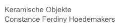 Keramische Objekte
Constance Ferdiny Hoedemakers